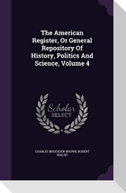 The American Register, Or General Repository Of History, Politics And Science, Volume 4