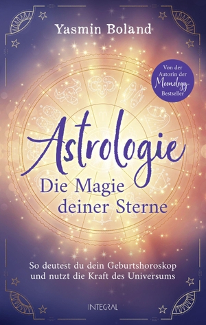 Boland, Yasmin. Astrologie - Die Magie deiner Sterne - So deutest du dein Geburtshoroskop und nutzt die Kraft des Universums. Von der Autorin der Moonology-Bestseller. Integral, 2023.