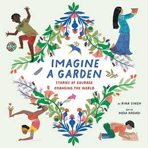 Singh, Rina. Imagine a Garden - Stories of Courage Changing the World. Greystone Books,Canada, 2023.