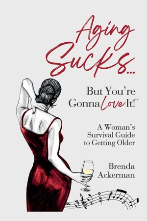 Ackerman, Brenda. Aging Sucks... But You're Gonna Love It! - A Woman's Survival Guide to Getting Older. Sterling 47 Inc., 2023.
