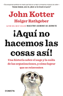 ¡Aquí no hacemos las cosas así! : una historia sobre el auge y la caída de las organizaciones, y cómo lograr que se reinventen