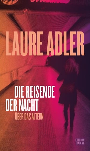 Adler, Laure. Die Reisende der Nacht - Über das Altern. Edition Tiamat, 2023.