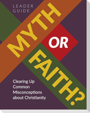 Myth or Faith? Clearing Up Common Misconceptions about Christianity - Leader Guide