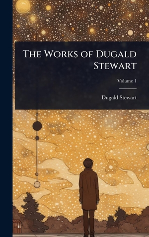 Stewart, Dugald. The Works of Dugald Stewart. Legare Street Press, 2025.