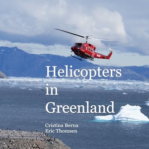 Berna, Cristina / Eric Thomsen. Helicopters in Greenland. BoD - Books on Demand, 2025.