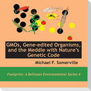 GMOs, Gene-edited Organisms, and the Meddle with Nature's Genetic Code