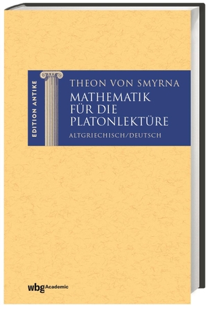 Smyrna, Theon von. Theon von Smyrna - Mathematik für die Platonlektüre. Altgriechisch und Deutsch. Herder Verlag GmbH, 2021.