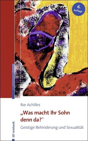 Achilles, Ilse. "Was macht Ihr Sohn denn da?" - Geistige Behinderung und Sexualität. Reinhardt Ernst, 2016.