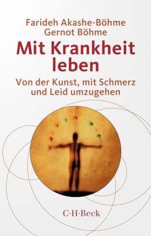 Akashe-Böhme, Farideh / Gernot Böhme. Mit Krankheit leben - Von der Kunst, mit Schmerz und Leid umzugehen. C.H. Beck, 2023.