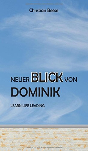Beese, Christian. Neuer Blick von Dominik - LEARN LIFE LEADING. tredition, 2017.