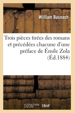Busnach, William. Trois pièces tirées des romans et précédées chacune d'une préface de Émile Zola (Éd.1884). Hachette Livre, 2022.