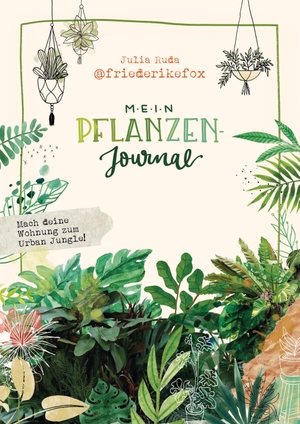 Ruda, Julia. Friederikefox: Mein Pflanzen-Journal - Mach deine Wohnung zum Urban Jungle - Zum Ausfüllen, Eintragen und Gestalten. YUNA, 2020.