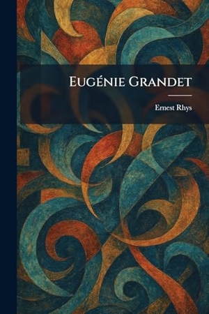 Rhys, Ernest. EugÃ(c)nie Grandet. British Library, Historical Print Editions, 2026.