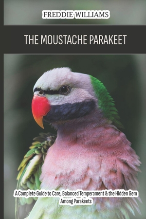 Williams, Freddie. The Moustache Parakeet - A Complete Guide to Care, Balanced Temperament & the Hidden Gem Among Parakeets. Independently published, 2026.
