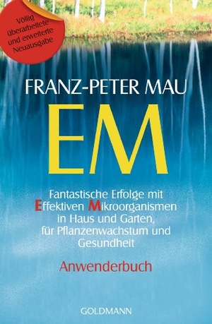 Mau, Franz-Peter. EM - Fantastische Erfolge mit Effektiven Mikroorganismen in Haus und Garten, für Pflanzenwachstum und Gesundheit - Anwenderbuch. Goldmann Verlag, 2011.