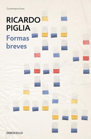 Piglia, Ricardo. Formas breves. Debolsillo, 2014.