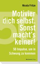 Motivier dich selbst. Sonst macht's keiner!