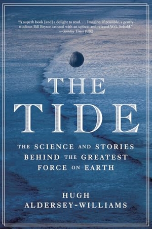 Aldersey-Williams, Hugh. Tide - The Science and Stories Behind the Greatest Force on Earth. New Directions Publishing Corporation, 2017.