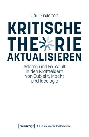 Erxleben, Paul. Kritische Theorie aktualisieren - Adorno und Foucault in den Kraftfeldern von Subjekt, Macht und Ideologie. Transcript Verlag, 2024.