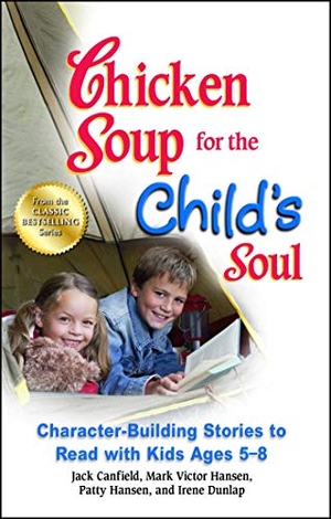 Canfield, Jack / Hansen, Mark Victor et al. Chicken Soup for the Child's Soul - Character-Building Stories to Read with Kids Ages 5-8. Backlist, LLC - A Unit of Chicken Soup of the Soul Publishing LLC, 2013.