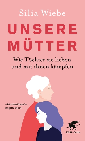 Wiebe, Silia. Unsere Mütter - Wie Töchter sie lieben und mit ihnen kämpfen. Klett-Cotta Verlag, 2022.