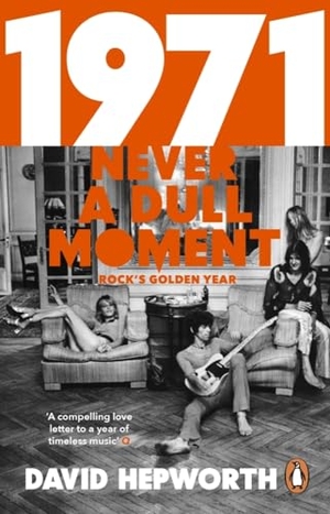 Hepworth, David. 1971 - Never a Dull Moment - Rock's Golden Year. Penguin, 2017.