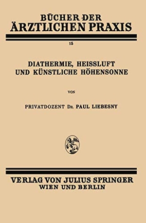 Liebesny, Paul. Diathermie, Heissluft und Künstliche Höhensonne - Band 15. Springer Vienna, 1929.