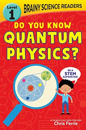Ferrie, Chris. Brainy Science Readers: Do You Know Quantum Physics? - Level 1 Beginner Reader. Sourcebooks, 2022.