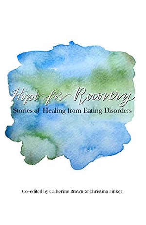 Brown, Catherine / Christina Tinker (Hrsg.). Hope for Recovery - Stories of Healing from Eating Disorders. Brown Writing and Editing LLC, 2019.