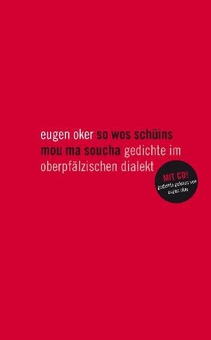 Oker, Eugen. eugen oker so wos schüins mou ma soucha - Gedichte im Oberpfälzischen Dialekt. Koch-Schmidt-Wilhelm GbR, 2011.