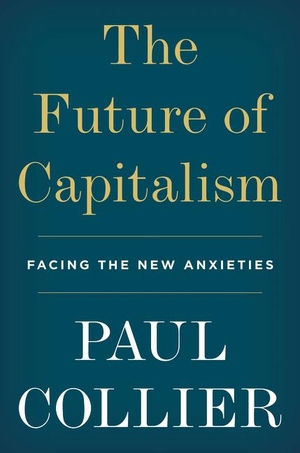 Collier, Paul. The Future of Capitalism - Facing the New Anxieties. HarperCollins, 2018.