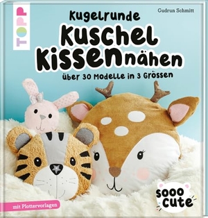 Schmitt, Gudrun. Sooo Cute - Kugelrunde Kuschelkissen nähen - Über 30 Modelle in 3 Größen, mit Plotter-Vorlagen. frechverlag GmbH, 2020.