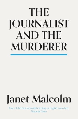 Malcolm, Janet. The Journalist And The Murderer. Granta Books, 2018.