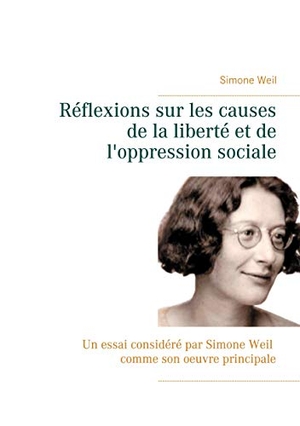 Weil, Simone. Réflexions sur les causes de la liberté et de l'oppression sociale - Un essai considéré par Simone Weil comme son oeuvre principale.. Books on Demand, 2020.