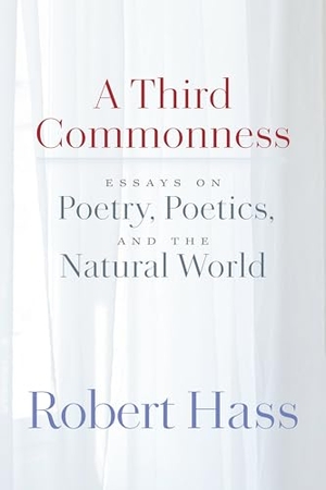 Hass, Robert. A Third Commonness - Essays on Poetry, Poetics, and the Natural World. Copper Canyon Press, 2026.