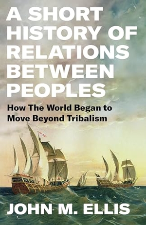 Ellis, John. A Short History of Relations Between Peoples - How the World Began to Move Beyond Tribalism. Encounter Books, 2024.