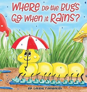 Farabaugh, Laural. Where Do the Bugs Go When it Rains?. Laural Farabaugh, 2018.