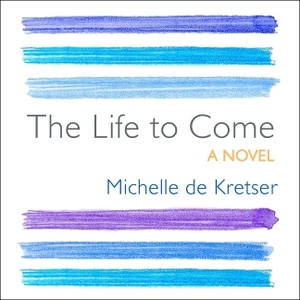 Kretser, Michelle De. The Life to Come Lib/E. HighBridge Audio, 2018.