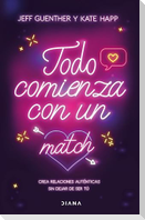 Todo Comienza Con Un Match: Crea Relaciones Auténticas Sin Dejar de Ser Tú / Big Dating Energy