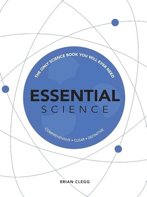 Clegg, Brian. Essential Science - The Only Science Book You Will Ever Need. Headline Publishing Group, 2020.