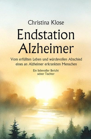 Klose, Christina. Endstation Alzheimer - Vom erfüllten Leben und würdevollen Abschied eines an Alzheimer erkrankten Menschen. NOEL-Verlag, 2025.