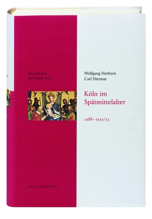 Herborn, Wolfgang / Carl Dietmar. Köln im Spätmittelalter 1288-1512/13 - Geschichte der Stadt Köln, Band 4. Greven Verlag, 2019.