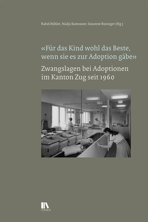 Bühler, Rahel / Nadja Ramsauer et al (Hrsg.). 'Fu¿r das Kind wohl das Beste, wenn sie es zur Adoption gäbe' - Zwangslagen bei Adoptionen im Kanton Zug seit 1960. Chronos Verlag, 2026.
