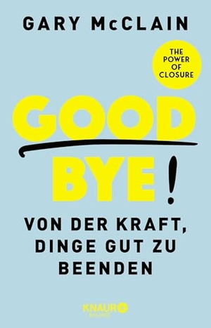 McClain, Gary. Good Bye! - Von der Kraft, Dinge gut zu beenden. Knaur Balance, 2025.