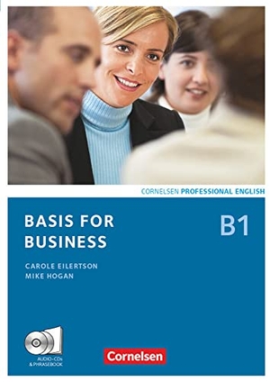 Eilertson, Carole / Hogan, Mike et al. Basis for Business. Kursbuch mit CDs und Phrasebook - Europäischer Referenzrahmen: B1. Cornelsen Verlag GmbH, 2011.