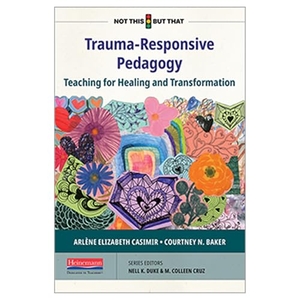 Cruz, M Colleen / Duke, Nell K et al. Trauma-Responsive Pedagogy - Teaching for Healing and Transformation. Heinemann Educational Books, 2024.