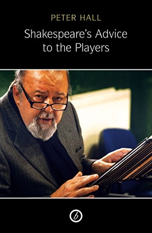 Hall, Peter. Shakespeare's Advice to the Players. Bloomsbury Academic, 2004.
