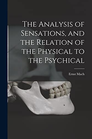 Mach, Ernst. The Analysis of Sensations, and the Relation of the Physical to the Psychical. Creative Media Partners, LLC, 2022.