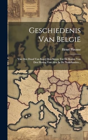 Pirenne, Henri. Geschiedenis Van België - Van Den Dood Van Karel Den Stoute Tot De Komst Van Den Hertog Van Alva In De Nederlanden.... Tradd Street Press, 2023.