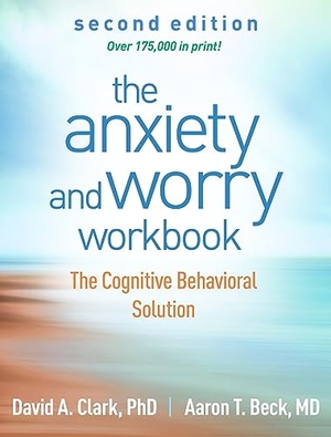 Beck, Aaron T. / David A. Clark. The Anxiety and Worry Workbook, Second Edition - The Cognitive Behavioral Solution. Guilford Publications, 2023.